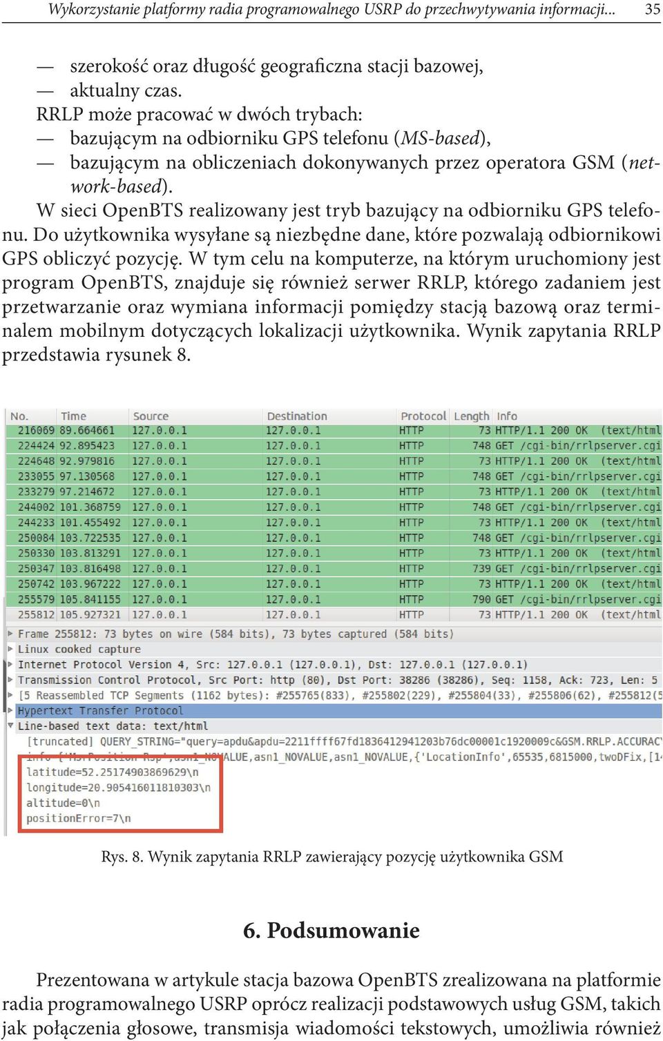 W sieci OpenBTS realizowany jest tryb bazujący na odbiorniku GPS telefonu. Do użytkownika wysyłane są niezbędne dane, które pozwalają odbiornikowi GPS obliczyć pozycję.