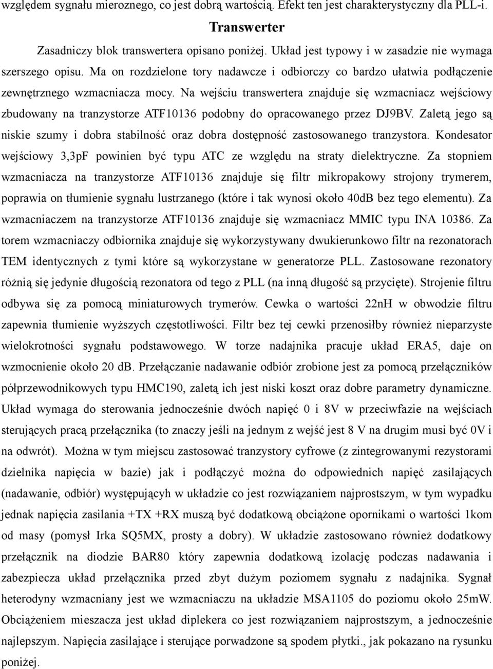 Na wejściu transwertera znajduje się wzmacniacz wejściowy zbudowany na tranzystorze ATF10136 podobny do opracowanego przez DJ9BV.