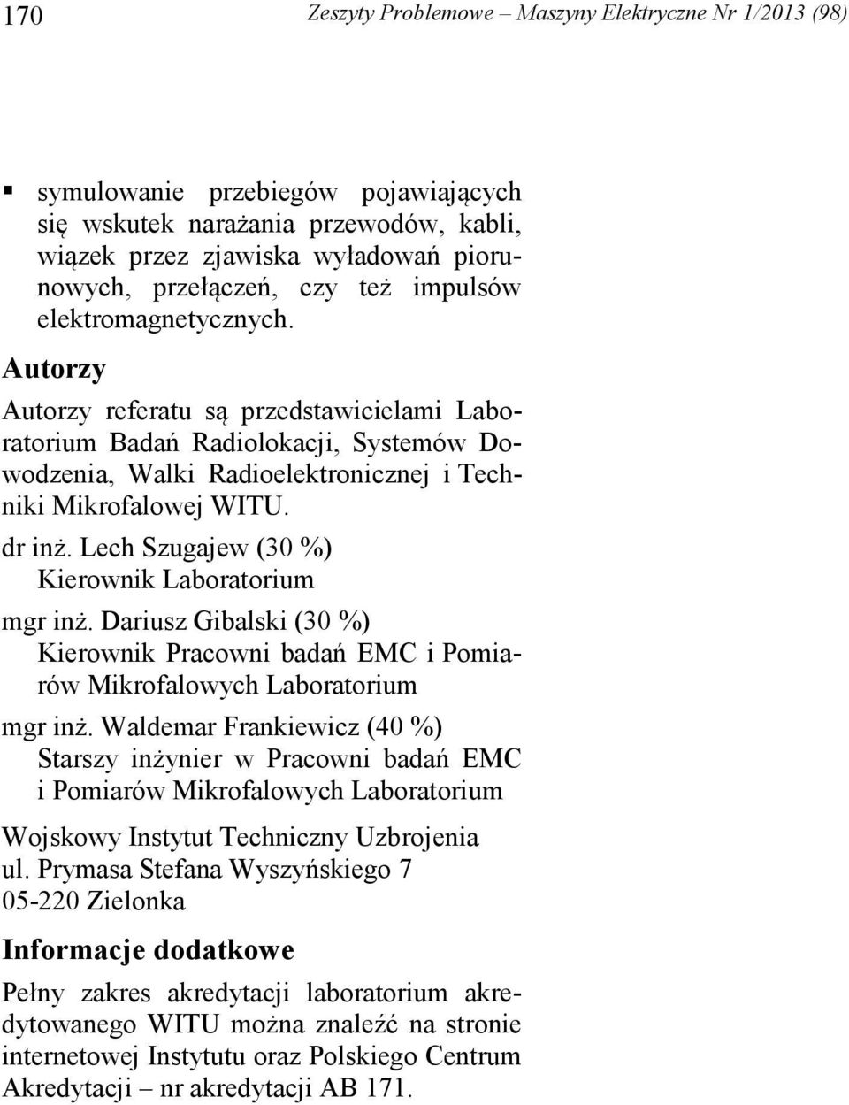 Lech Szugajew (30 %) Kierownik Laboratorium mgr inż. Dariusz Gibalski (30 %) Kierownik Pracowni badań EMC i Pomiarów Mikrofalowych Laboratorium mgr inż.