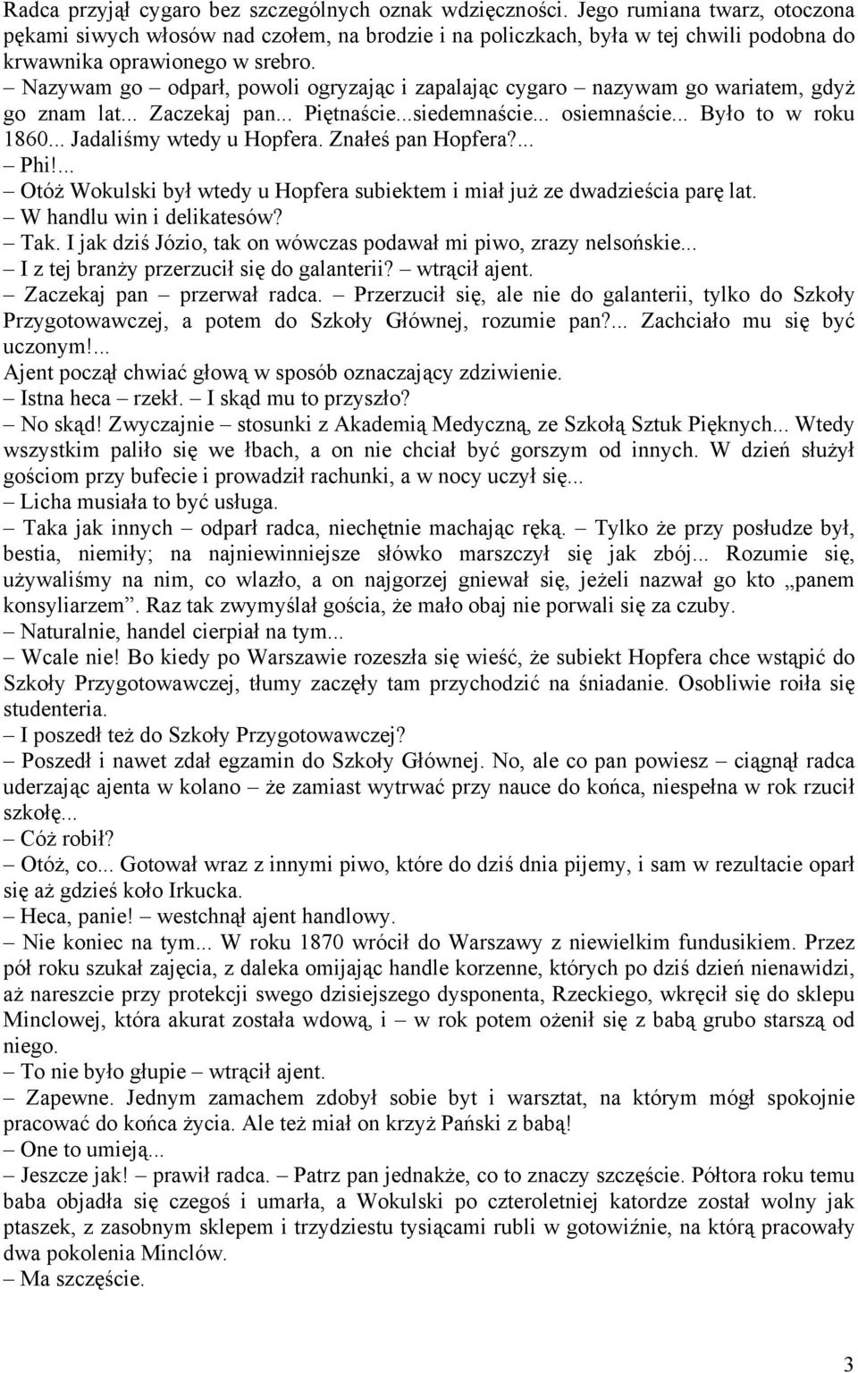 Nazywam go odparł, powoli ogryzając i zapalając cygaro nazywam go wariatem, gdyż go znam lat... Zaczekaj pan... Piętnaście...siedemnaście... osiemnaście... Było to w roku 1860.