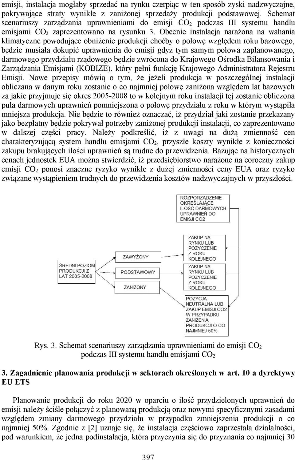 Obecnie instalacja narażona na wahania klimatyczne powodujące obniżenie produkcji choćby o połowę względem roku bazowego, będzie musiała dokupić uprawnienia do emisji gdyż tym samym połowa