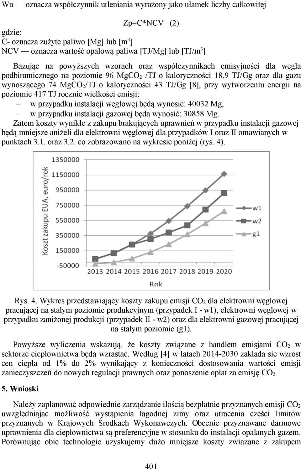 [8], przy wytworzeniu energii na poziomie 417 TJ rocznie wielkości emisji: w przypadku instalacji węglowej będą wynosić: 40032 Mg, w przypadku instalacji gazowej będą wynosić: 30858 Mg.