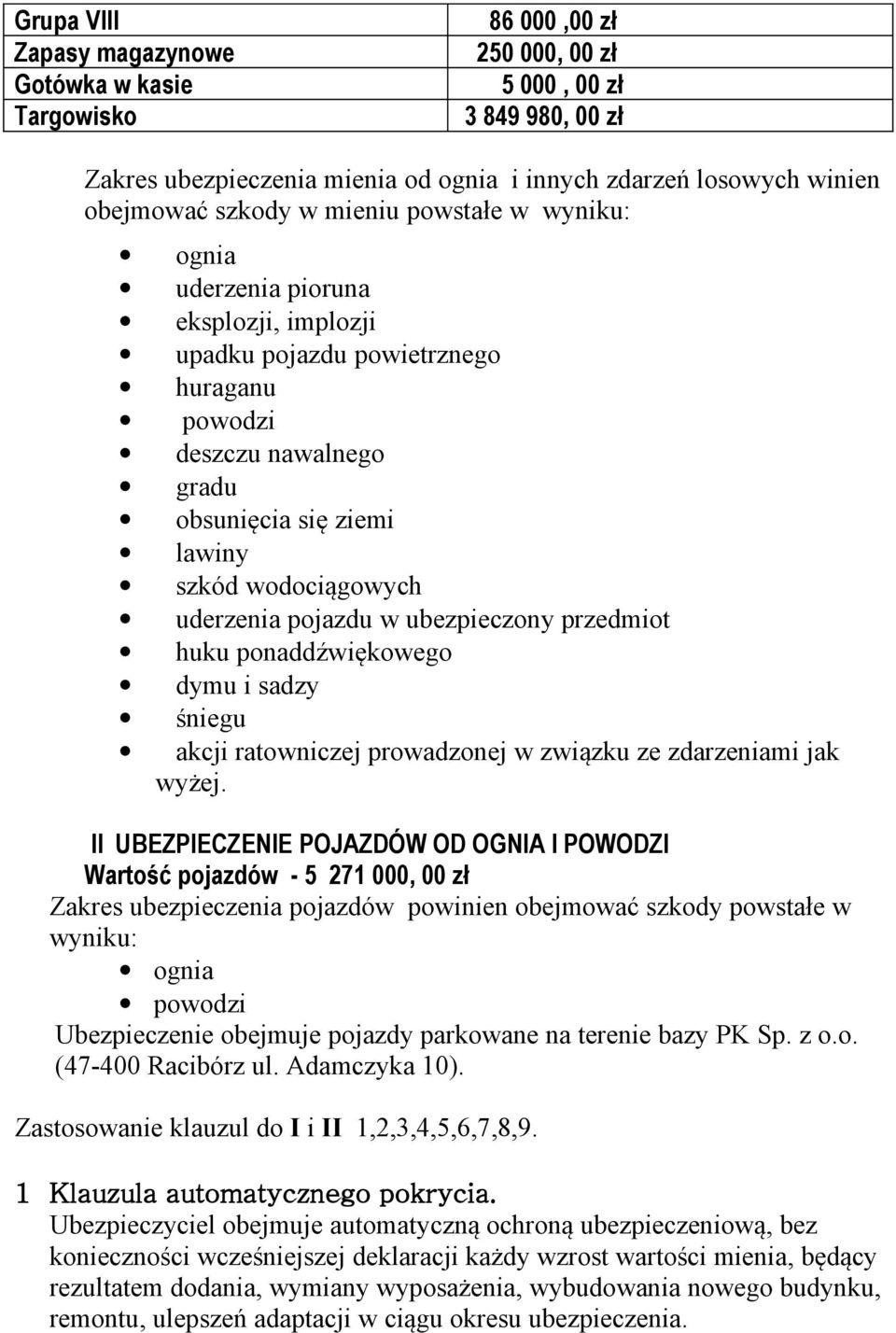 uderzenia pojazdu w ubezpieczony przedmiot huku ponaddźwiękowego dymu i sadzy śniegu akcji ratowniczej prowadzonej w związku ze zdarzeniami jak wyżej.