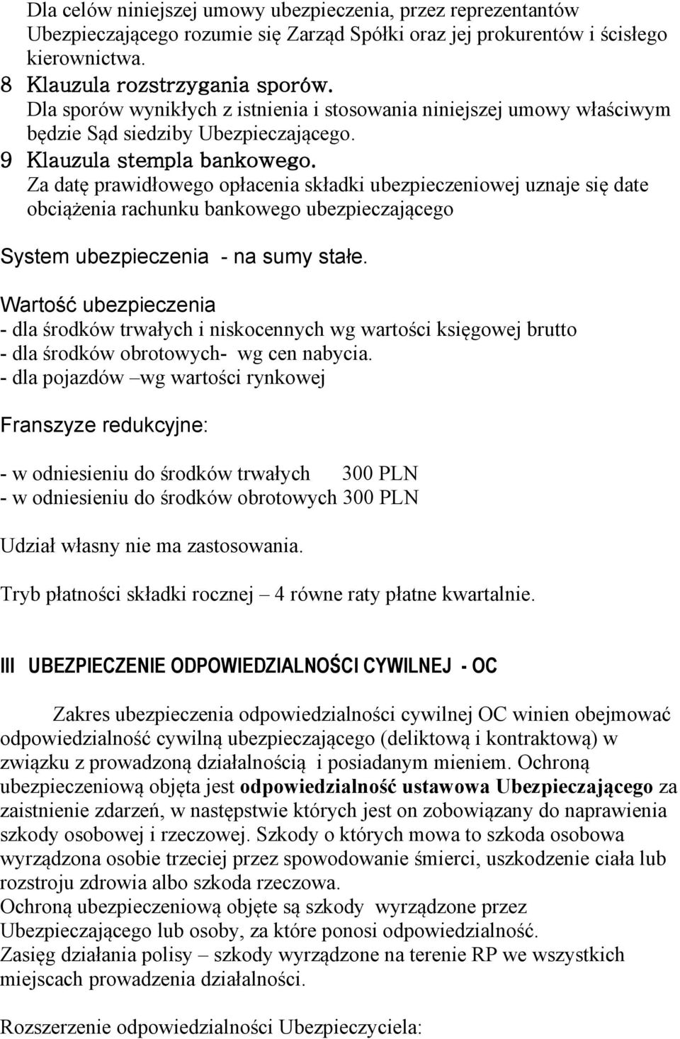 Za datę prawidłowego opłacenia składki ubezpieczeniowej uznaje się date obciążenia rachunku bankowego ubezpieczającego System ubezpieczenia - na sumy stałe.