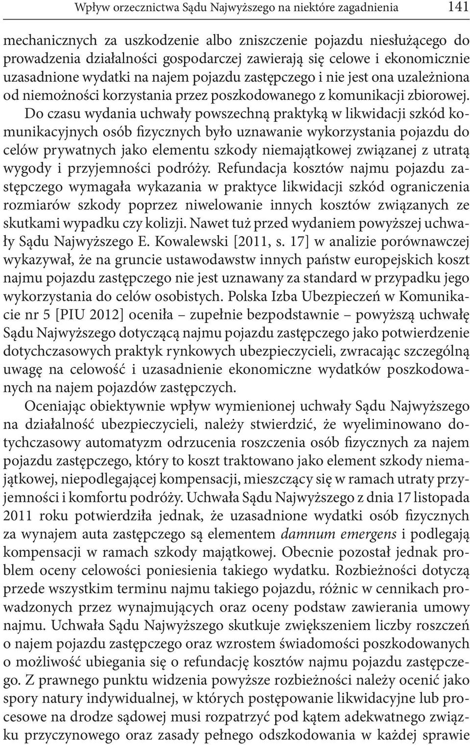 Do czasu wydania uchwały powszechną praktyką w likwidacji szkód komunikacyjnych osób fizycznych było uznawanie wykorzystania pojazdu do celów prywatnych jako elementu szkody niemajątkowej związanej z