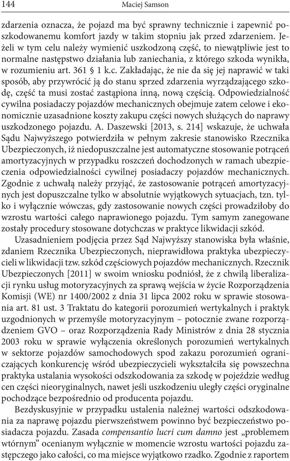 Odpowiedzialność cywilna posiadaczy pojazdów mechanicznych obejmuje zatem celowe i ekonomicznie uzasadnione koszty zakupu części nowych służących do naprawy uszkodzonego pojazdu. A.