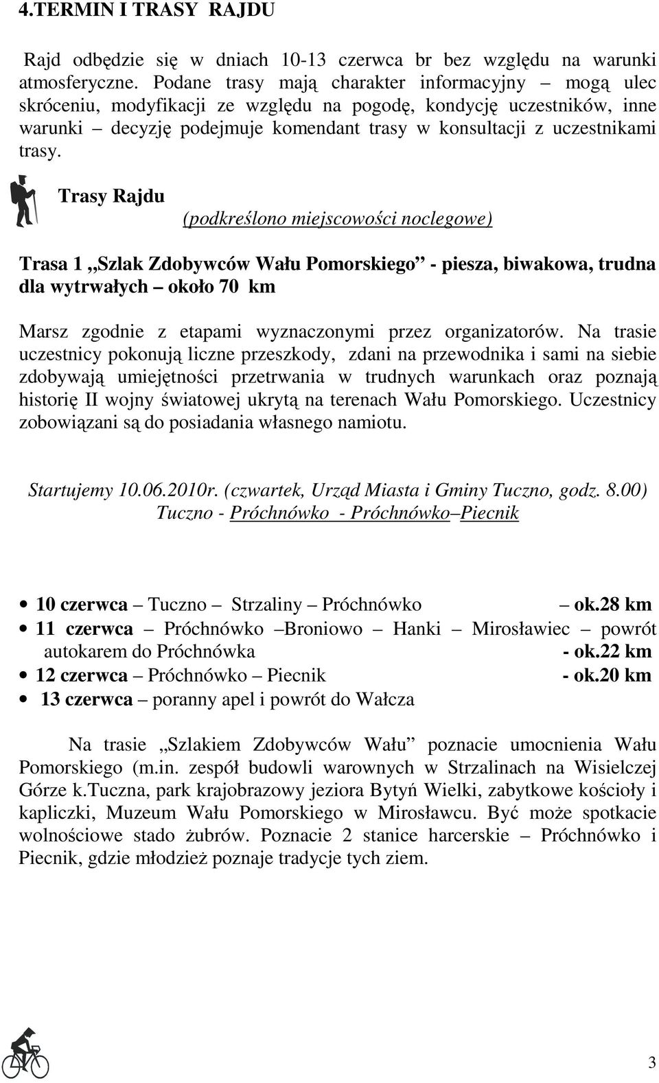 . Trasy Rajdu (podkreślono miejscowości noclegowe) Trasa 1 Szlak Zdobywców Wału Pomorskiego - piesza, biwakowa, trudna dla wytrwałych około 70 km Marsz zgodnie z etapami wyznaczonymi przez