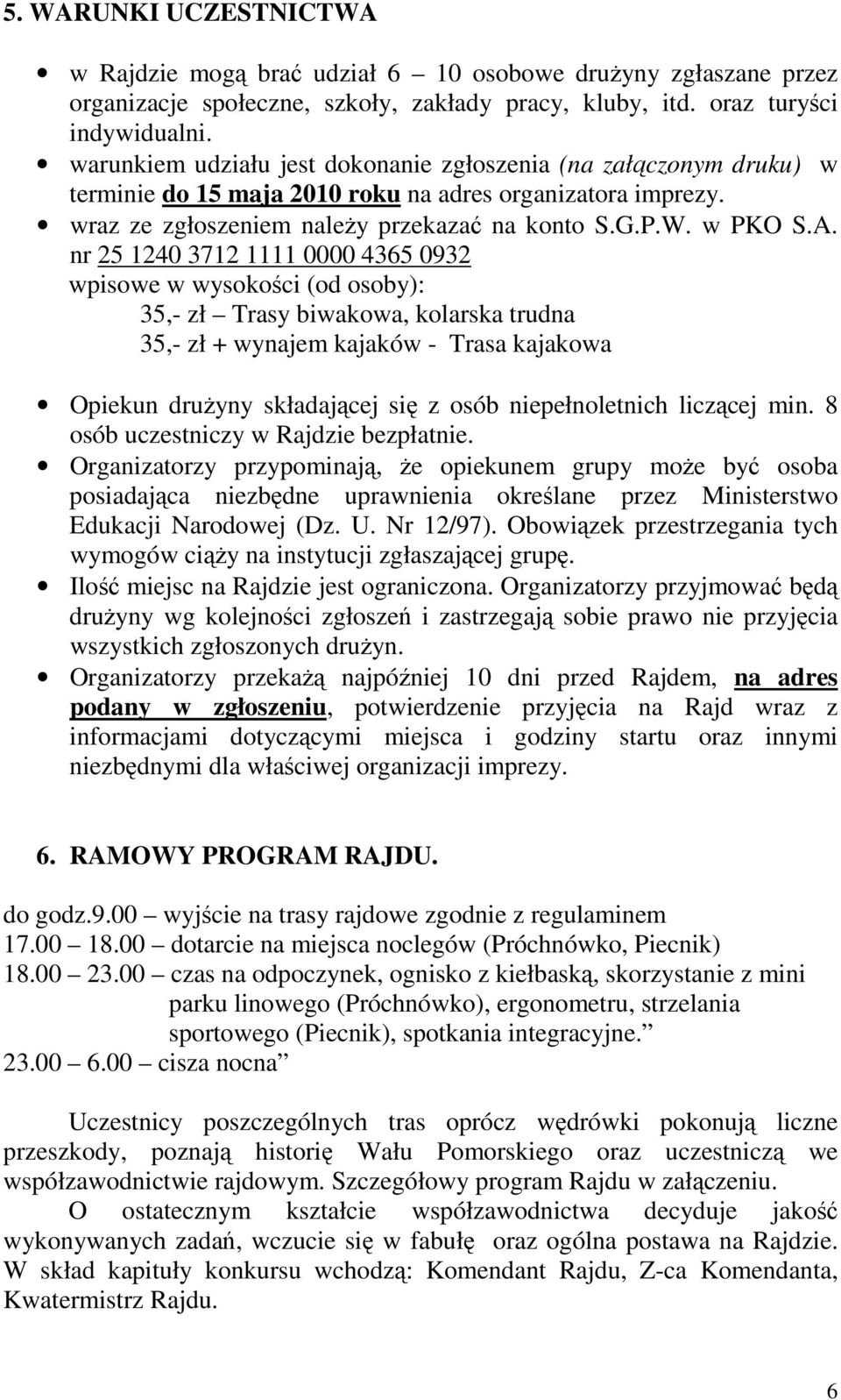 nr 25 1240 3712 1111 0000 4365 0932 wpisowe w wysokości (od osoby): 35,- zł Trasy biwakowa, kolarska trudna 35,- zł + wynajem kajaków - Trasa kajakowa Opiekun drużyny składającej się z osób