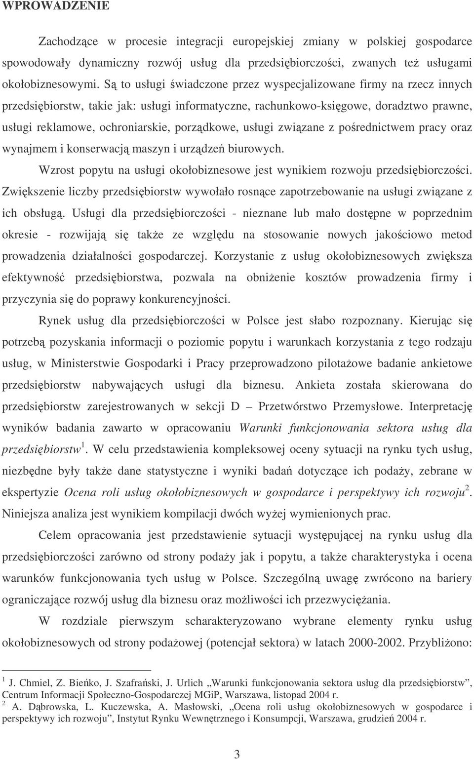 usługi zwizane z porednictwem pracy oraz wynajmem i konserwacj maszyn i urzdze biurowych. Wzrost popytu na usługi okołobiznesowe jest wynikiem rozwoju przedsibiorczoci.