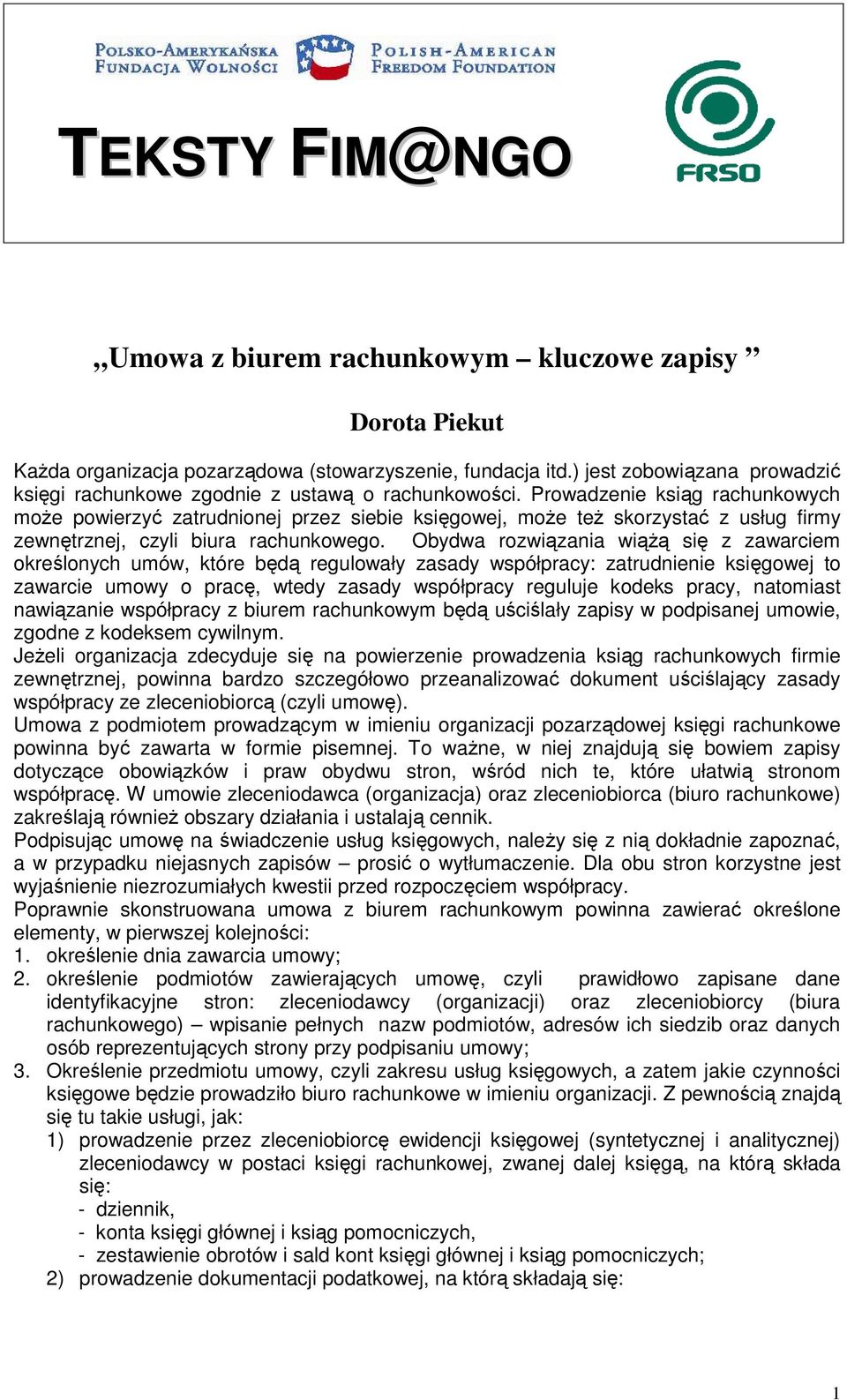 Prowadzenie ksiąg rachunkowych moŝe powierzyć zatrudnionej przez siebie księgowej, moŝe teŝ skorzystać z usług firmy zewnętrznej, czyli biura rachunkowego.