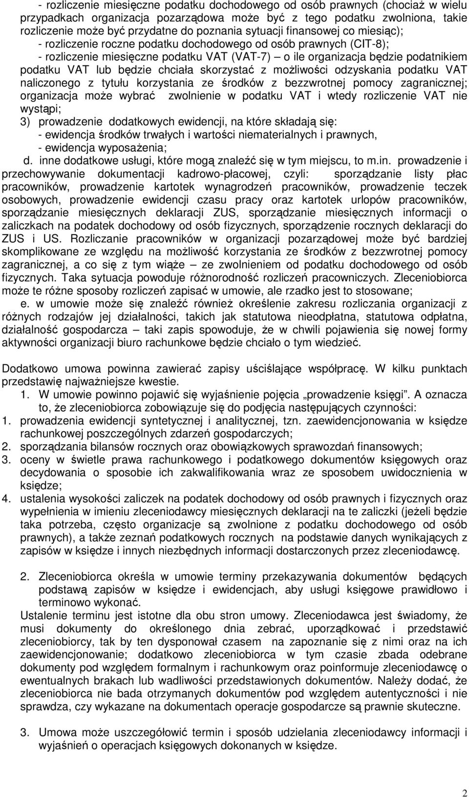 będzie chciała skorzystać z moŝliwości odzyskania podatku VAT naliczonego z tytułu korzystania ze środków z bezzwrotnej pomocy zagranicznej; organizacja moŝe wybrać zwolnienie w podatku VAT i wtedy