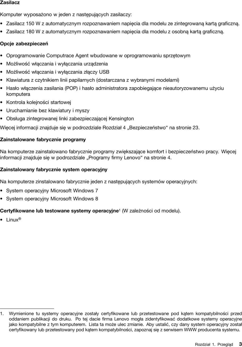 Opcje zabezpieczeń Oprogramowanie Computrace Agent wbudowane w oprogramowaniu sprzętowym Możliwość włączania i wyłączania urządzenia Możliwość włączania i wyłączania złączy USB Klawiatura z