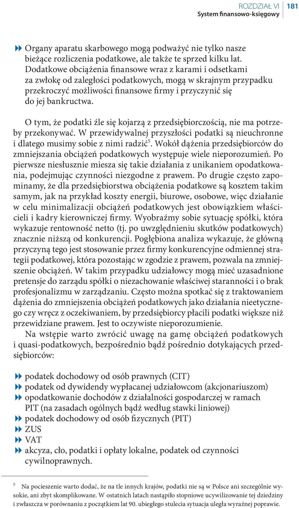 O tym, że podatki źle się kojarzą z przedsiębiorczością, nie ma potrzeby przekonywać. W przewidywalnej przyszłości podatki są nieuchronne i dlatego musimy sobie z nimi radzić 5.