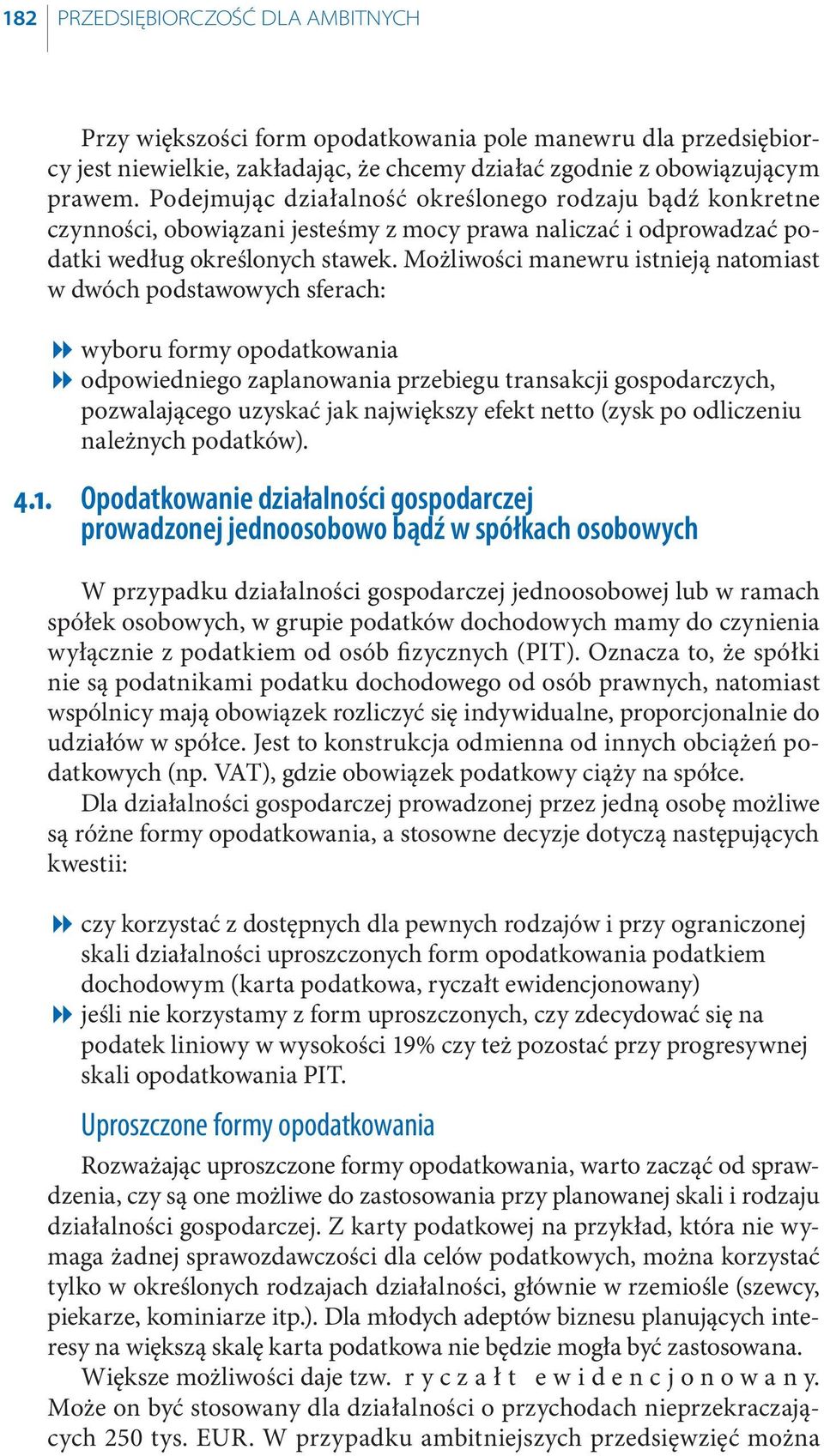 Możliwości manewru istnieją natomiast w dwóch podstawowych sferach: wyboru formy opodatkowania odpowiedniego zaplanowania przebiegu transakcji gospodarczych, pozwalającego uzyskać jak największy