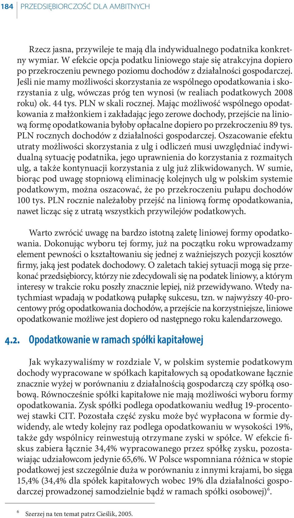 Jeśli nie mamy możliwości skorzystania ze wspólnego opodatkowania i skorzystania z ulg, wówczas próg ten wynosi (w realiach podatkowych 2008 roku) ok. 44 tys. PLN w skali rocznej.