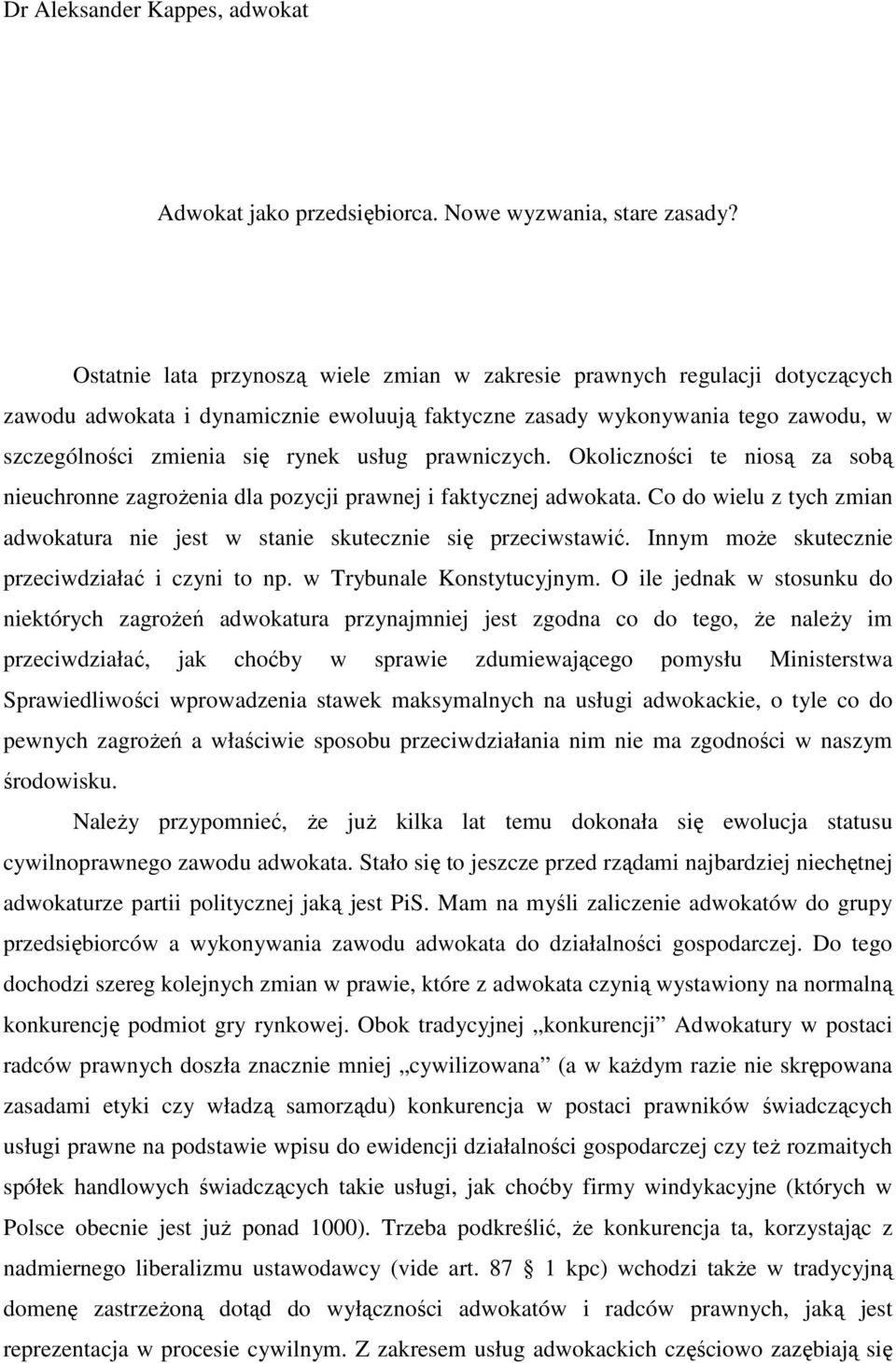 prawniczych. Okoliczności te niosą za sobą nieuchronne zagroŝenia dla pozycji prawnej i faktycznej adwokata. Co do wielu z tych zmian adwokatura nie jest w stanie skutecznie się przeciwstawić.