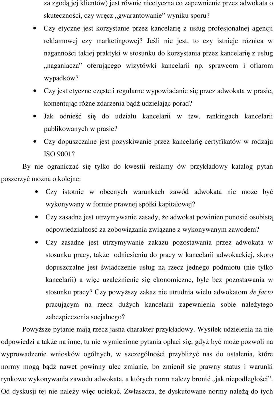 Jeśli nie jest, to czy istnieje róŝnica w naganności takiej praktyki w stosunku do korzystania przez kancelarię z usług naganiacza oferującego wizytówki kancelarii np. sprawcom i ofiarom wypadków?