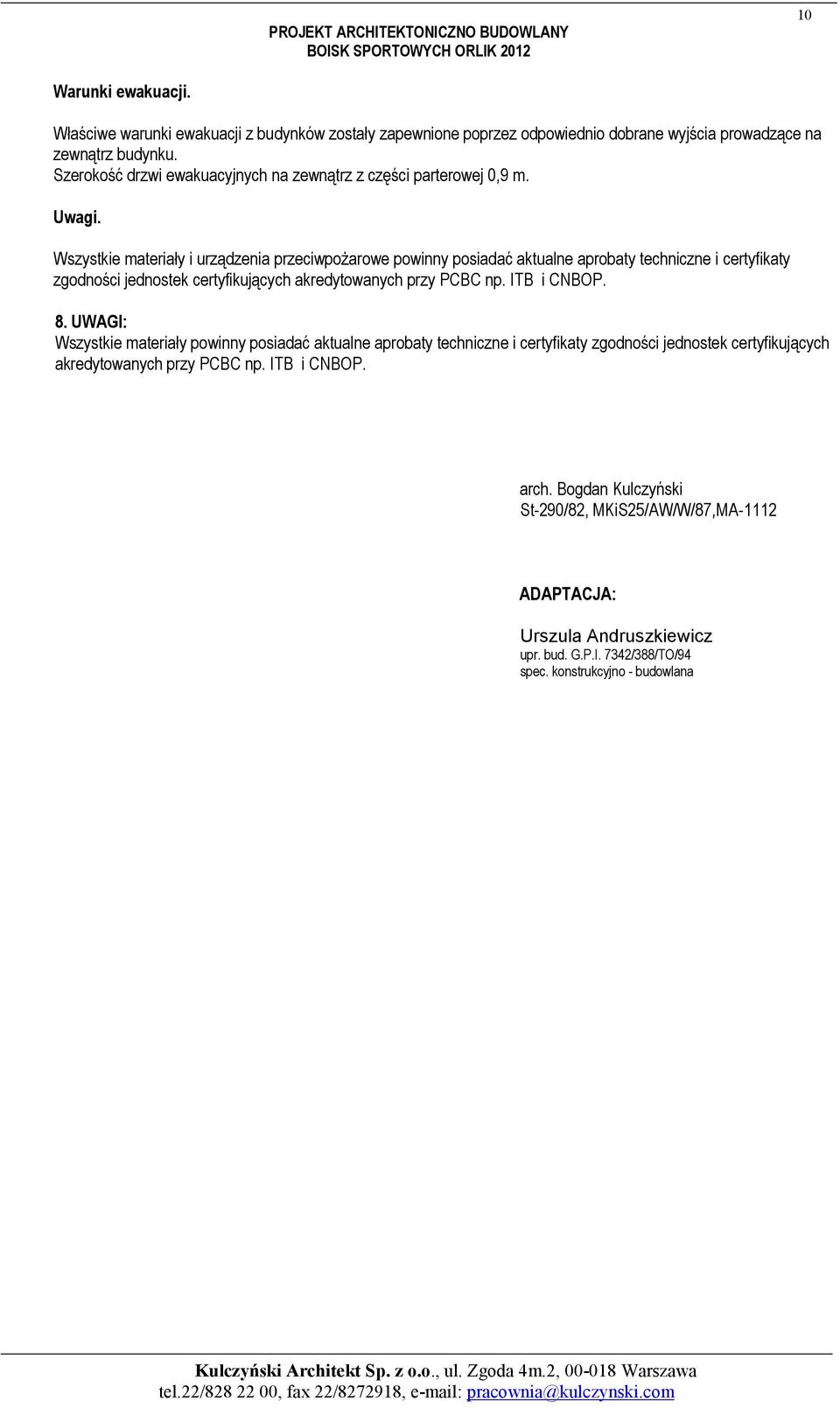 Wszystkie materiały i urządzenia przeciwpożarowe powinny posiadać aktualne aprobaty techniczne i certyfikaty zgodności jednostek certyfikujących akredytowanych przy PCBC np.