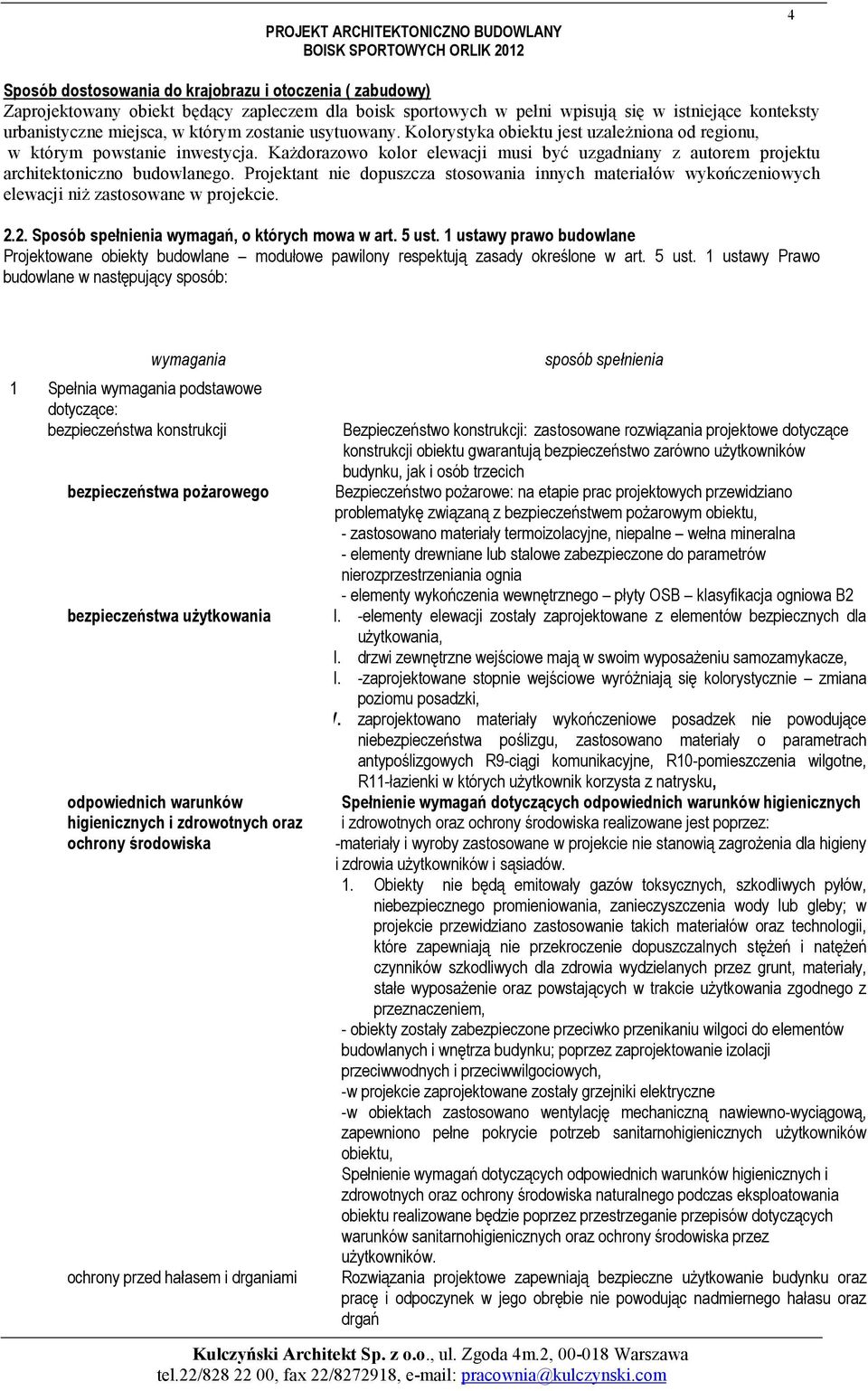 Projektant nie dopuszcza stosowania innych materiałów wykończeniowych elewacji niż zastosowane w projekcie. 2.2. Sposób spełnienia wymagań, o których mowa w art. 5 ust.