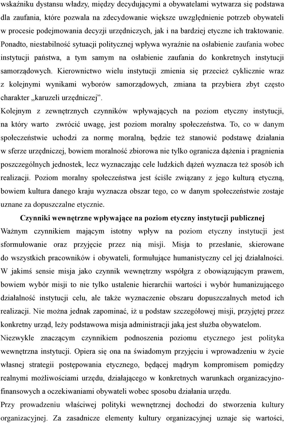 Ponadto, niestabilność sytuacji politycznej wpływa wyraźnie na osłabienie zaufania wobec instytucji państwa, a tym samym na osłabienie zaufania do konkretnych instytucji samorządowych.