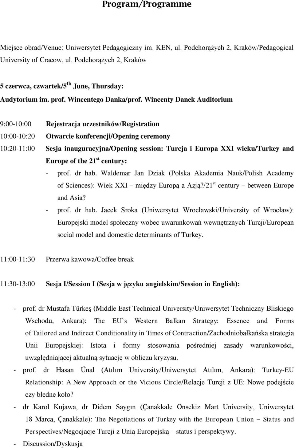 Wincenty Danek Auditorium 9:00-10:00 Rejestracja uczestników/registration 10:00-10:20 Otwarcie konferencji/opening ceremony 10:20-11:00 Sesja inauguracyjna/opening session: Turcja i Europa XXI