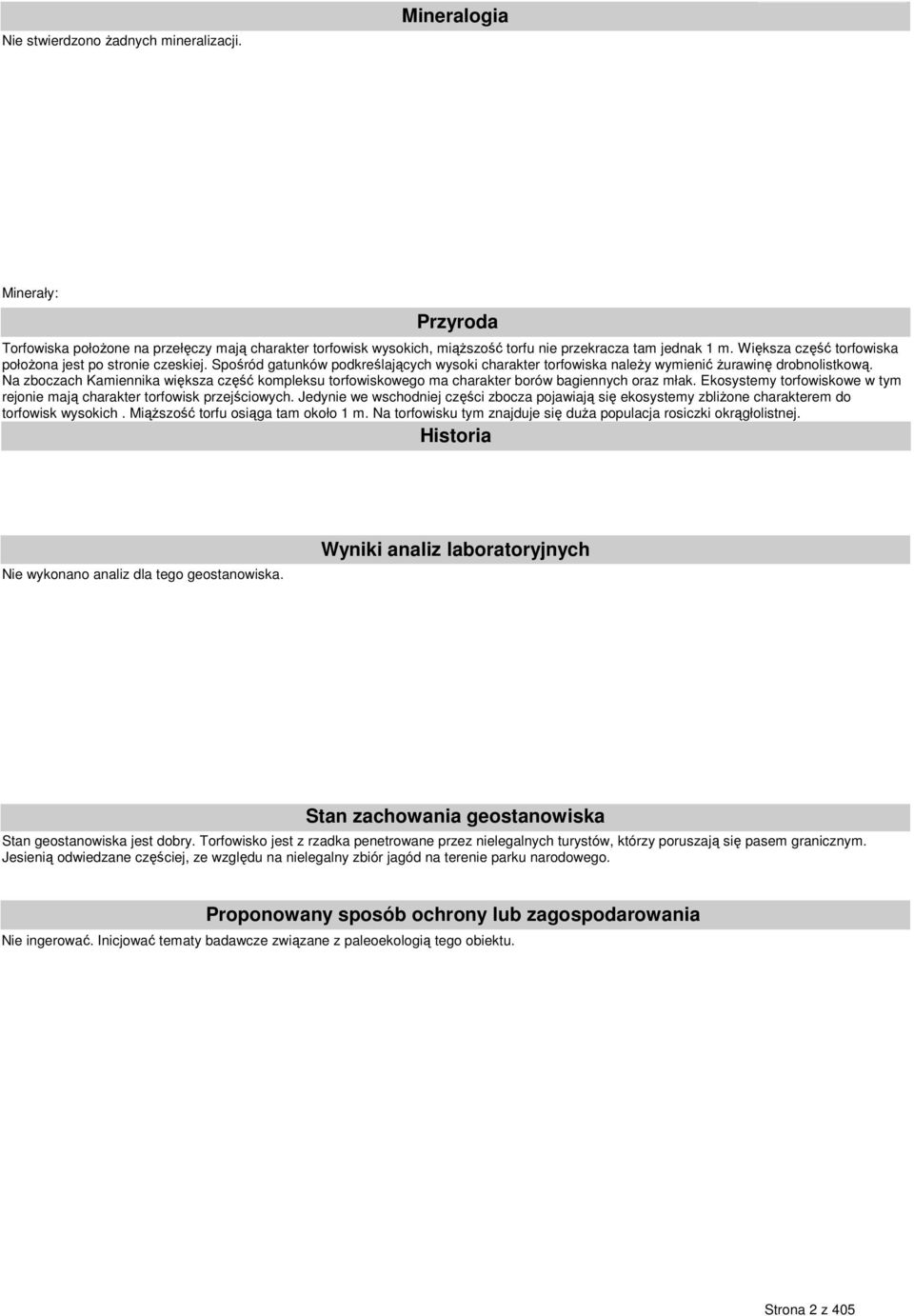 Na zboczach Kamiennika większa część kompleksu torfowiskowego ma charakter borów bagiennych oraz młak. Ekosystemy torfowiskowe w tym rejonie mają charakter torfowisk przejściowych.