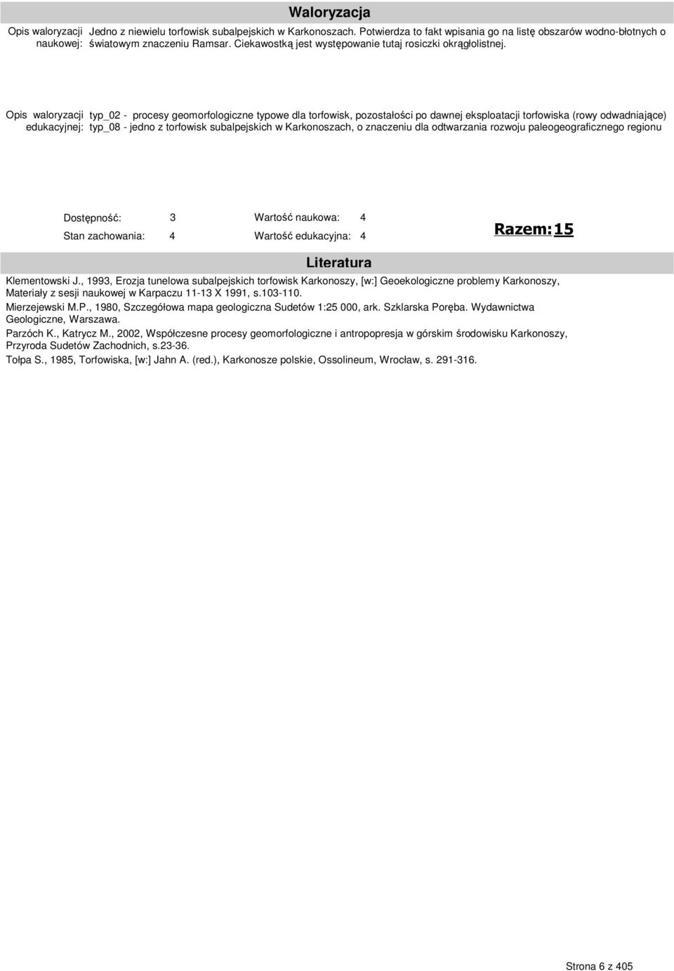 Opis waloryzacji edukacyjnej: typ_02 - procesy geomorfologiczne typowe dla torfowisk, pozostałości po dawnej eksploatacji torfowiska (rowy odwadniające) typ_08 - jedno z torfowisk subalpejskich w