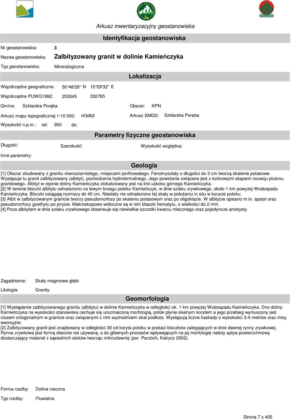 Wysokość n.p.m.: od: 900 do: Parametry fizyczne geostanowiska Długość: Szerokość: Wysokość względna: Inne parametry: Geologia [1] Obszar zbudowany z granitu równoziarnistego, miejscami porfirowatego.