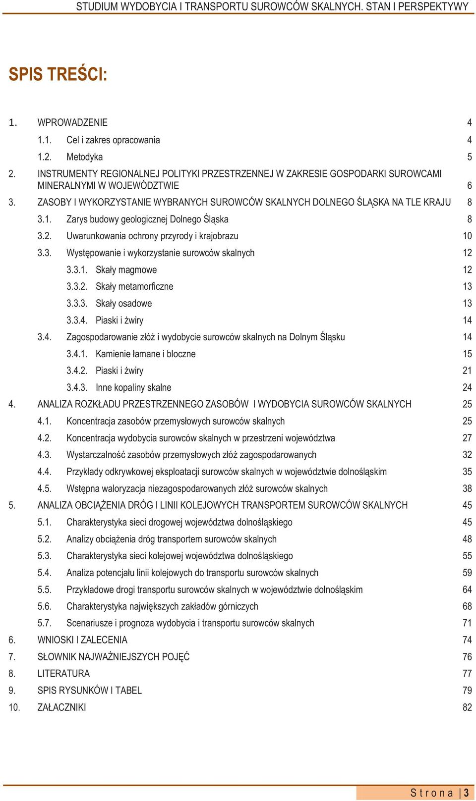 3.1. Skały magmowe 12 3.3.2. Skały metamorficzne 13 3.3.3. Skały osadowe 13 3.3.4. Piaski i żwiry 14 3.4. Zagospodarowanie złóż i wydobycie surowców skalnych na Dolnym Śląsku 14 3.4.1. Kamienie łamane i bloczne 15 3.