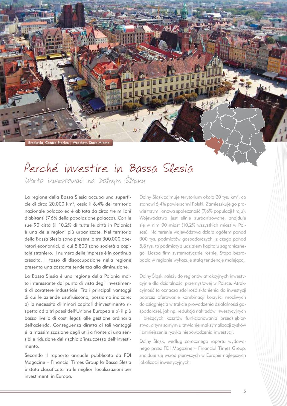 Con le sue 90 città (il 10,2% di tutte le città in Polonia) è una delle regioni più urbanizzate. Nel territorio della Bassa Slesia sono presenti oltre 300.000 operatori economici, di cui 5.