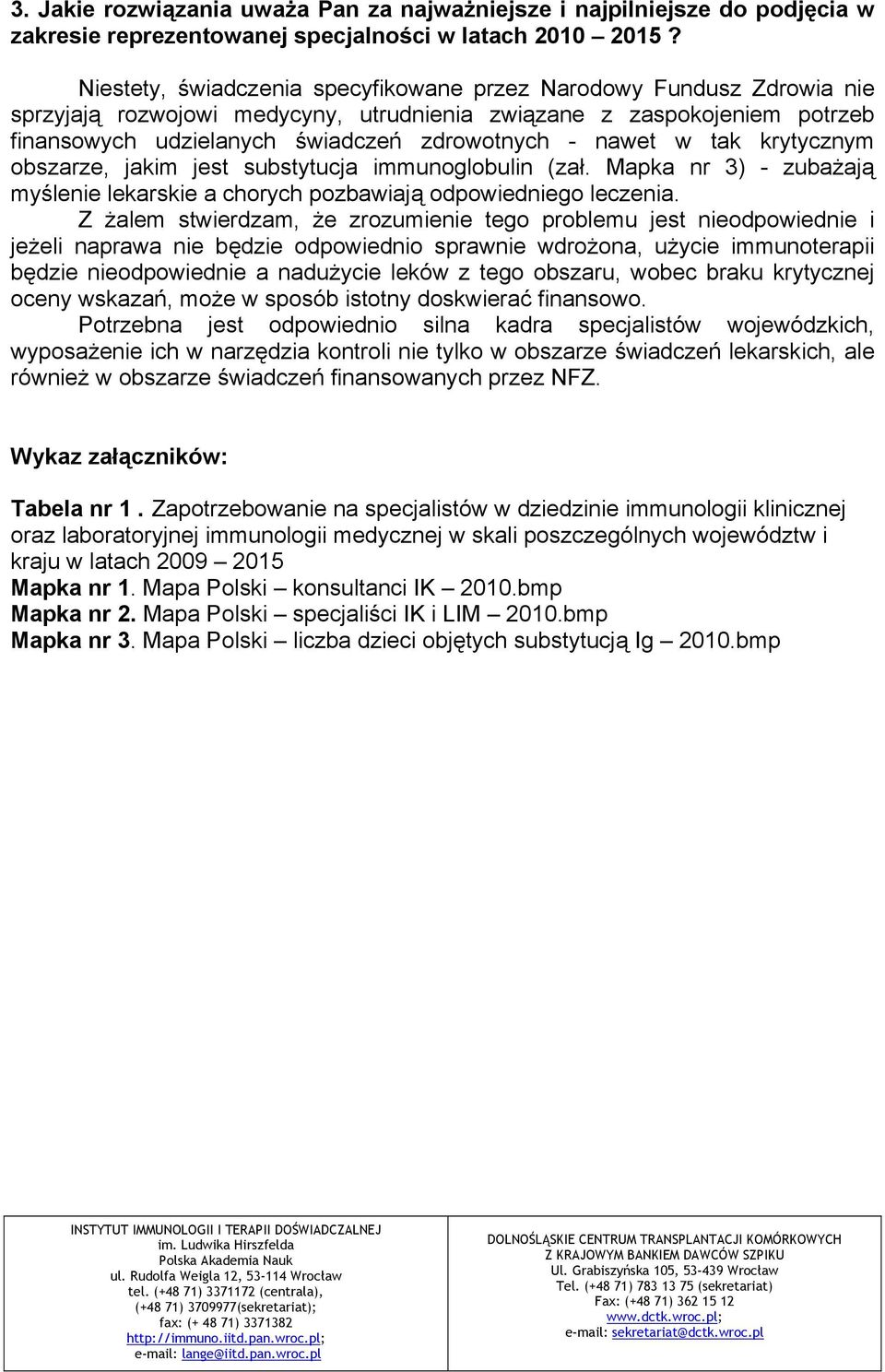 w tak krytycznym obszarze, jakim jest substytucja immunoglobulin (zał. Mapka nr 3) - zubażają myślenie lekarskie a chorych pozbawiają odpowiedniego leczenia.