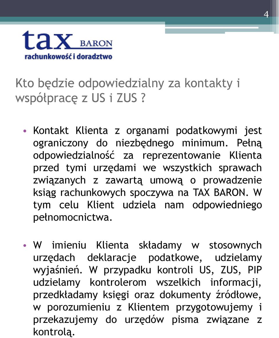 BARON. W tym celu Klient udziela nam odpowiedniego pełnomocnictwa. W imieniu Klienta składamy w stosownych urzędach deklaracje podatkowe, udzielamy wyjaśnień.