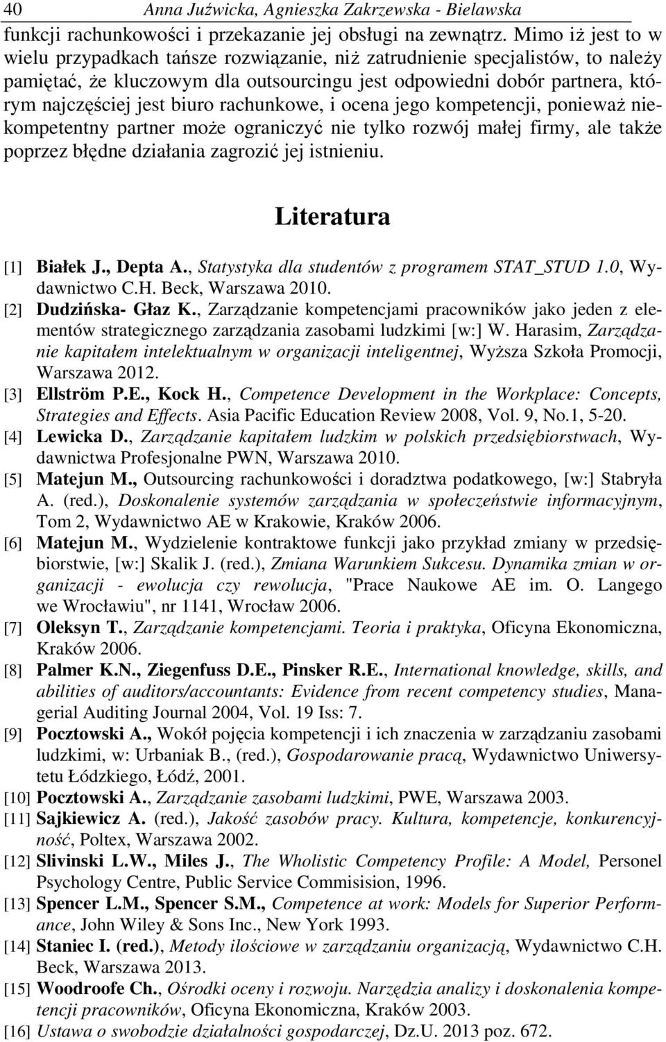 rachunkowe, i ocena jego kompetencji, ponieważ niekompetentny partner może ograniczyć nie tylko rozwój małej firmy, ale także poprzez błędne działania zagrozić jej istnieniu. Literatura [1] Białek J.