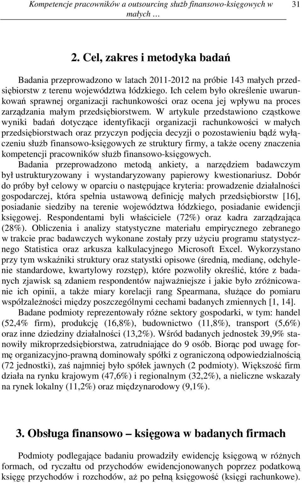 Ich celem było określenie uwarunkowań sprawnej organizacji rachunkowości oraz ocena jej wpływu na proces zarządzania małym przedsiębiorstwem.