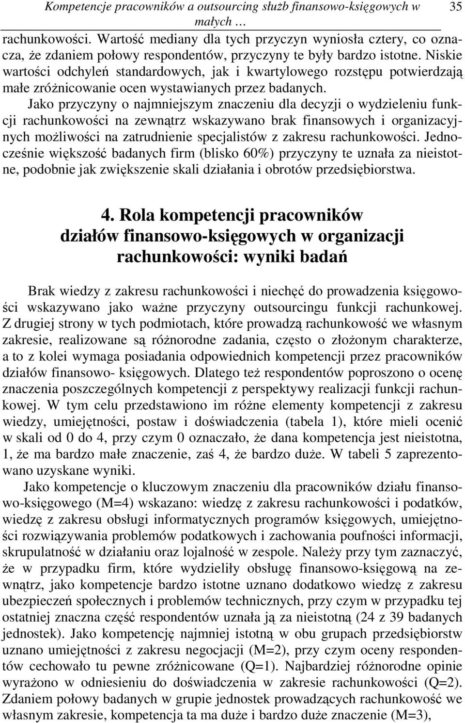 Niskie wartości odchyleń standardowych, jak i kwartylowego rozstępu potwierdzają małe zróżnicowanie ocen wystawianych przez badanych.