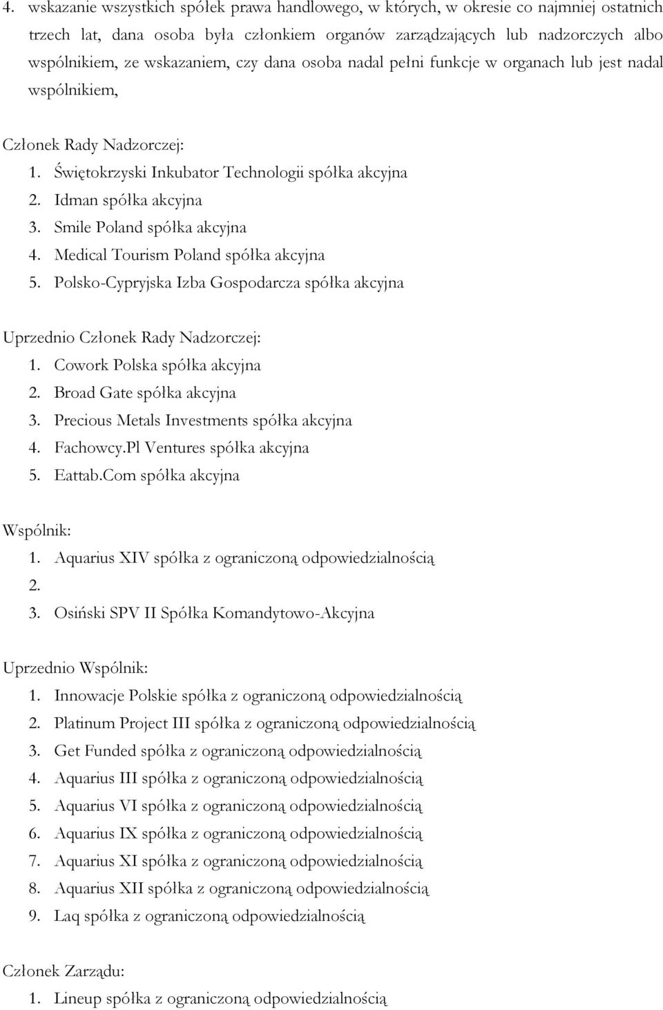 Smile Poland spółka akcyjna 4. Medical Tourism Poland spółka akcyjna 5. Polsko-Cypryjska Izba Gospodarcza spółka akcyjna Uprzednio Członek Rady Nadzorczej: 1. Cowork Polska spółka akcyjna 2.