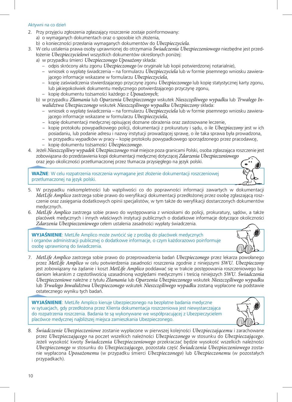 W celu ustalenia prawa osoby uprawnionej do otrzymania Świadczenia Ubezpieczeniowego niezbędne jest przedłożenie Ubezpieczycielowi wszystkich dokumentów określonych poniżej: a) w przypadku śmierci