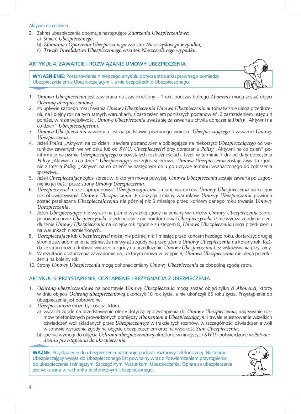 ZAWARCIE I ROZWIĄZANIE UMOWY UBEZPIECZENIA WYJAŚNIENIE: Postanowienia niniejszego artykułu dotyczą stosunku prawnego pomiędzy Ubezpieczycielem a Ubezpieczającym a nie bezpośrednio Ubezpieczonego. 1.