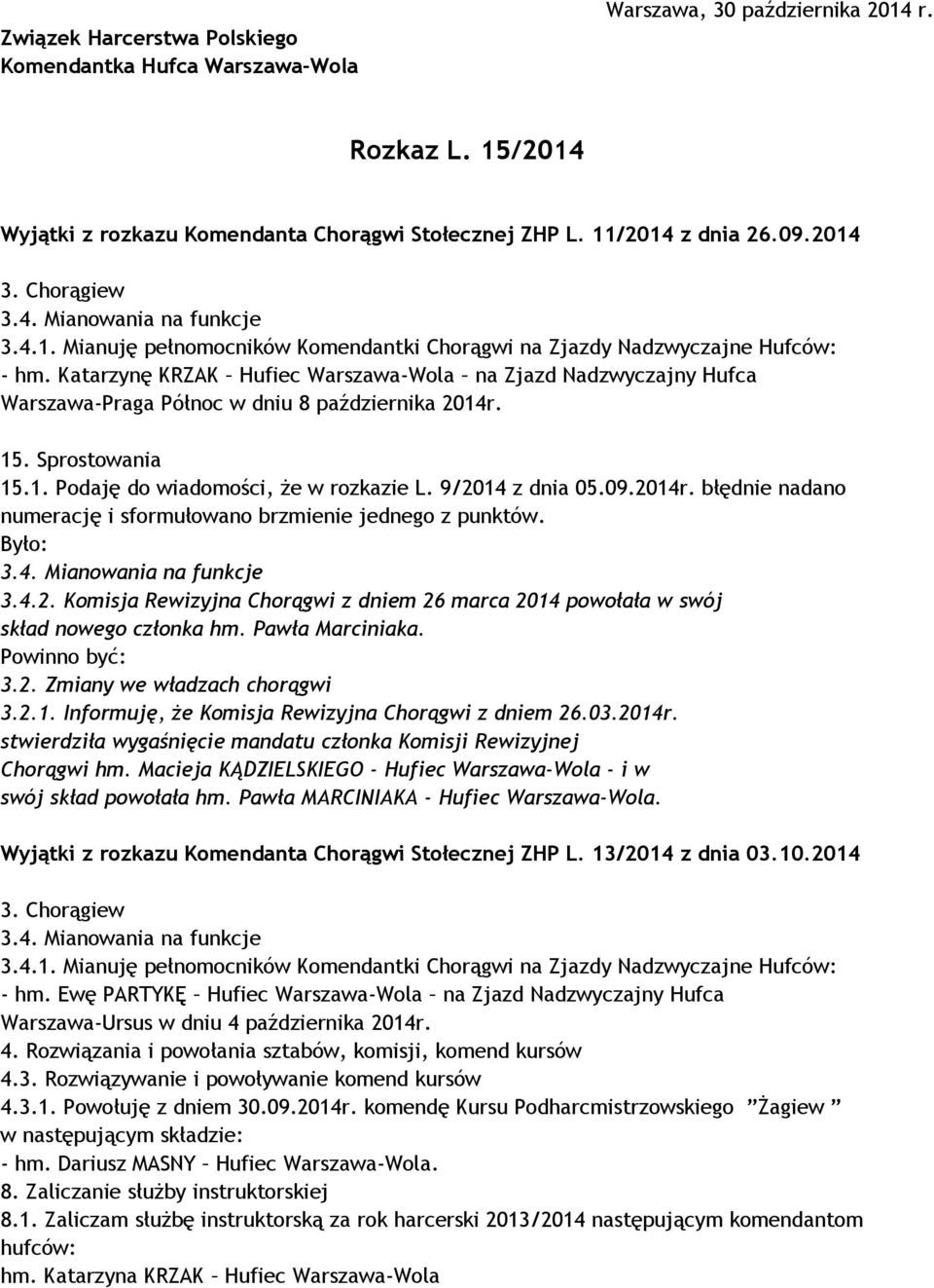 Katarzynę KRZAK Hufiec Warszawa-Wola na Zjazd Nadzwyczajny Hufca Warszawa-Praga Północ w dniu 8 października 2014r. 15. Sprostowania 15.1. Podaję do wiadomości, że w rozkazie L. 9/2014 z dnia 05.09.