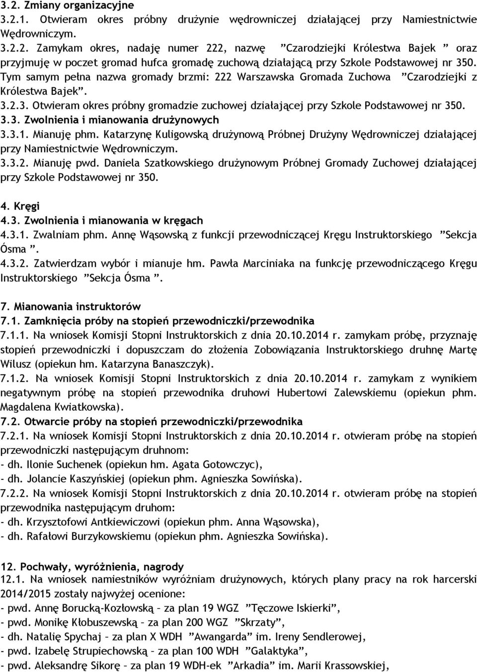 3.1. Mianuję phm. Katarzynę Kuligowską drużynową Próbnej Drużyny Wędrowniczej działającej przy Namiestnictwie Wędrowniczym. 3.3.2. Mianuję pwd.