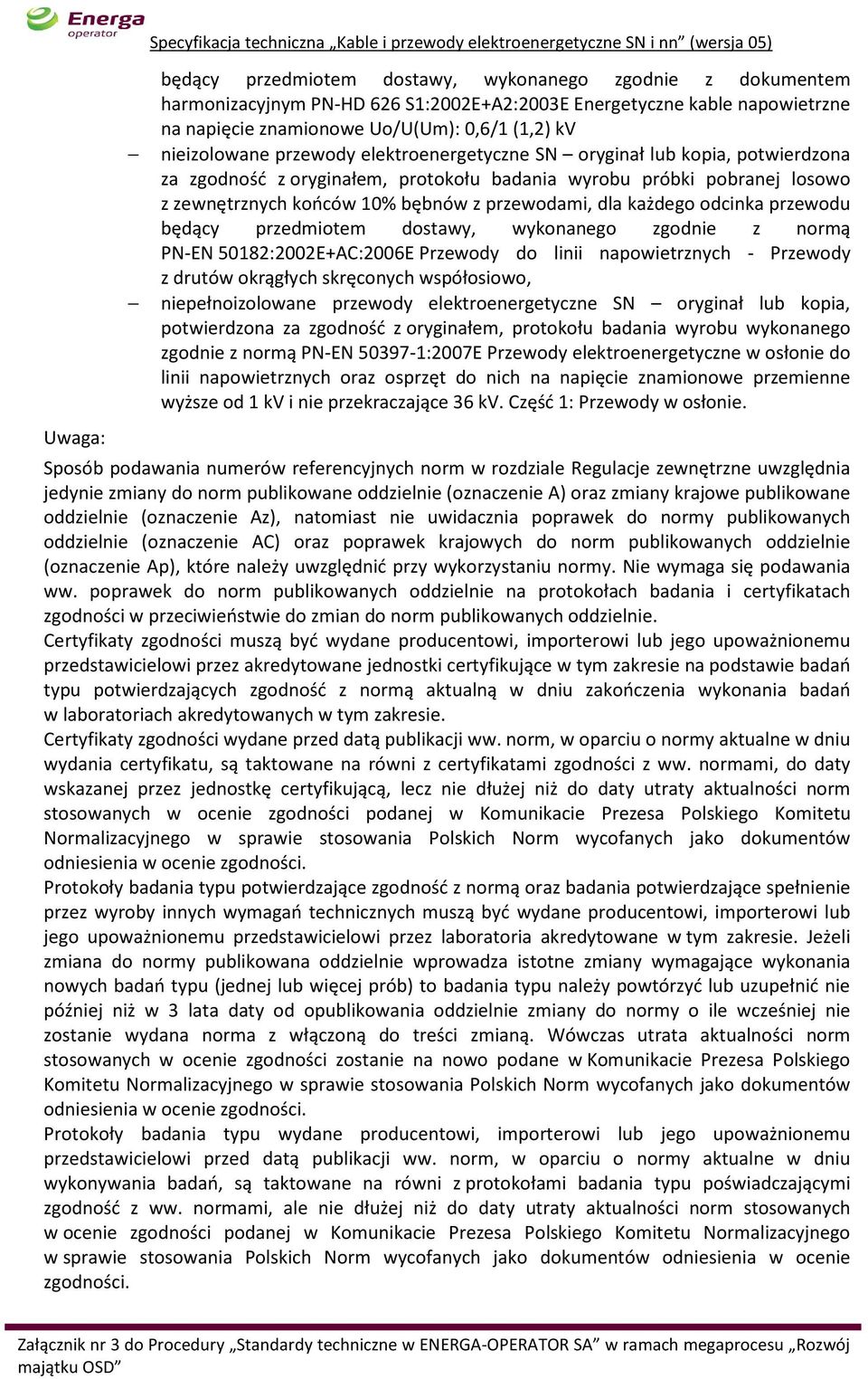 badania wyrobu próbki pobranej losowo z zewnętrznych końców 10% bębnów z przewodami, dla każdego odcinka przewodu będący przedmiotem dostawy, wykonanego zgodnie z normą PN-EN 50182:2002E+AC:2006E