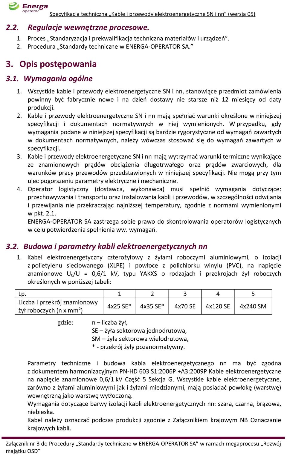 Kable i przewody elektroenergetyczne SN i nn mają spełniać warunki określone w niniejszej specyfikacji i dokumentach normatywnych w niej wymienionych.