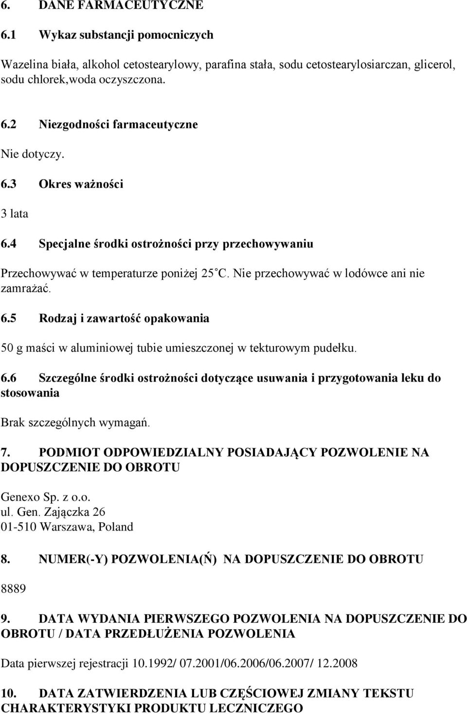 6.6 Szczególne środki ostrożności dotyczące usuwania i przygotowania leku do stosowania Brak szczególnych wymagań. 7. PODMIOT ODPOWIEDZIALNY POSIADAJĄCY POZWOLENIE NA DOPUSZCZENIE DO OBROTU Genexo Sp.