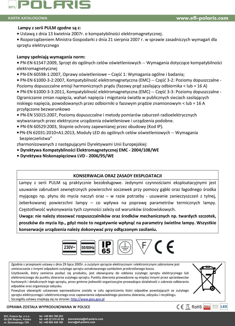 elektromagnetycznej PN-EN 60598-1:2007, Oprawy oświetleniowe Część 1: Wymagania ogólne i badania; PN-EN 61000-3-2:2007, Kompatybilność elektromagnetyczna (EMC) -- Część 3-2: Poziomy dopuszczalne -