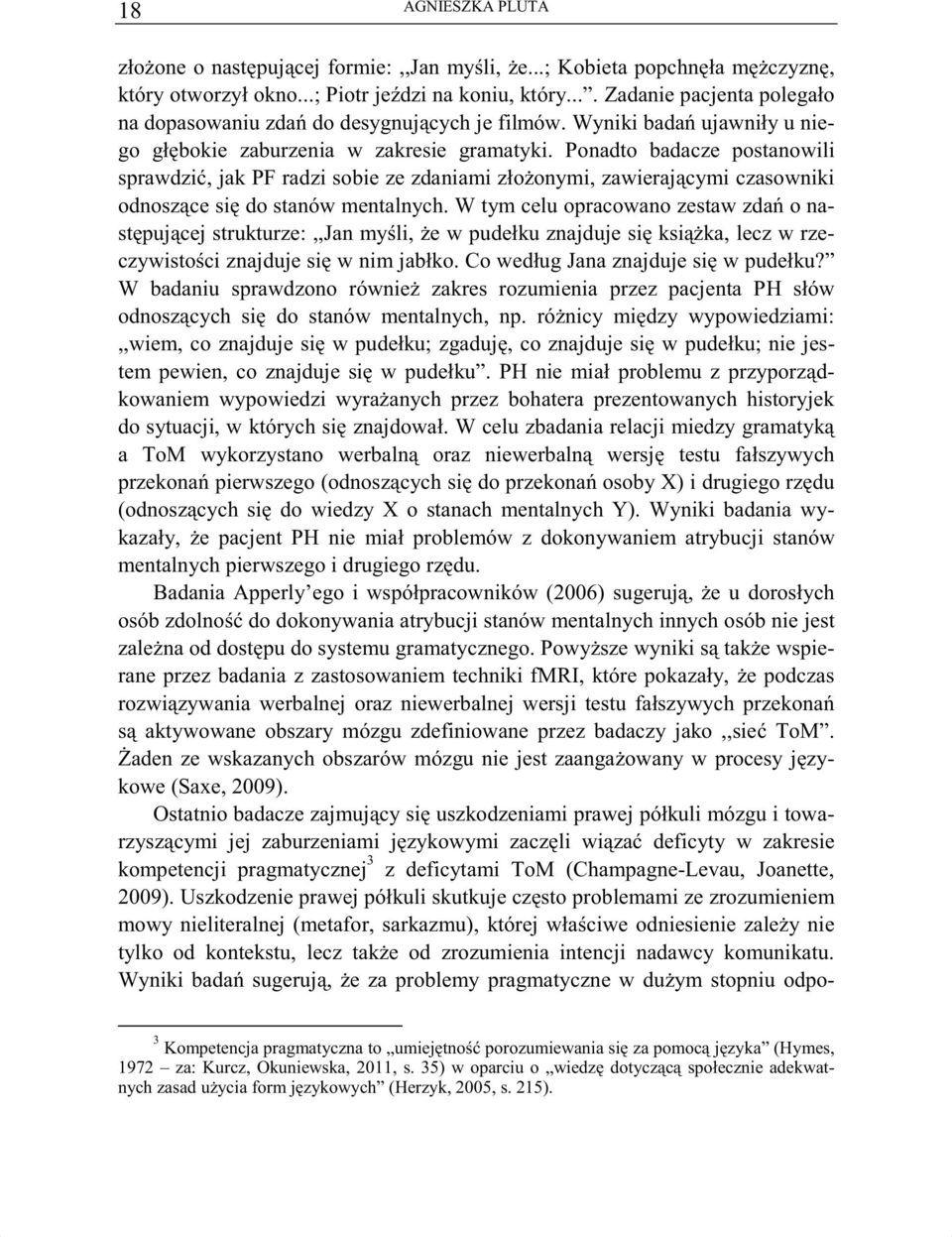 Ponadto badacze postanowili sprawdzi, jak PF radzi sobie ze zdaniami zło onymi, zawieraj cymi czasowniki odnosz ce si do stanów mentalnych.