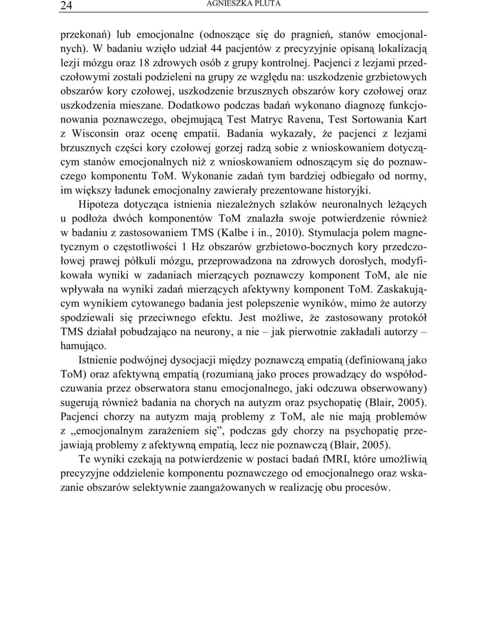 Pacjenci z lezjami przedczołowymi zostali podzieleni na grupy ze wzgl du na: uszkodzenie grzbietowych obszarów kory czołowej, uszkodzenie brzusznych obszarów kory czołowej oraz uszkodzenia mieszane.