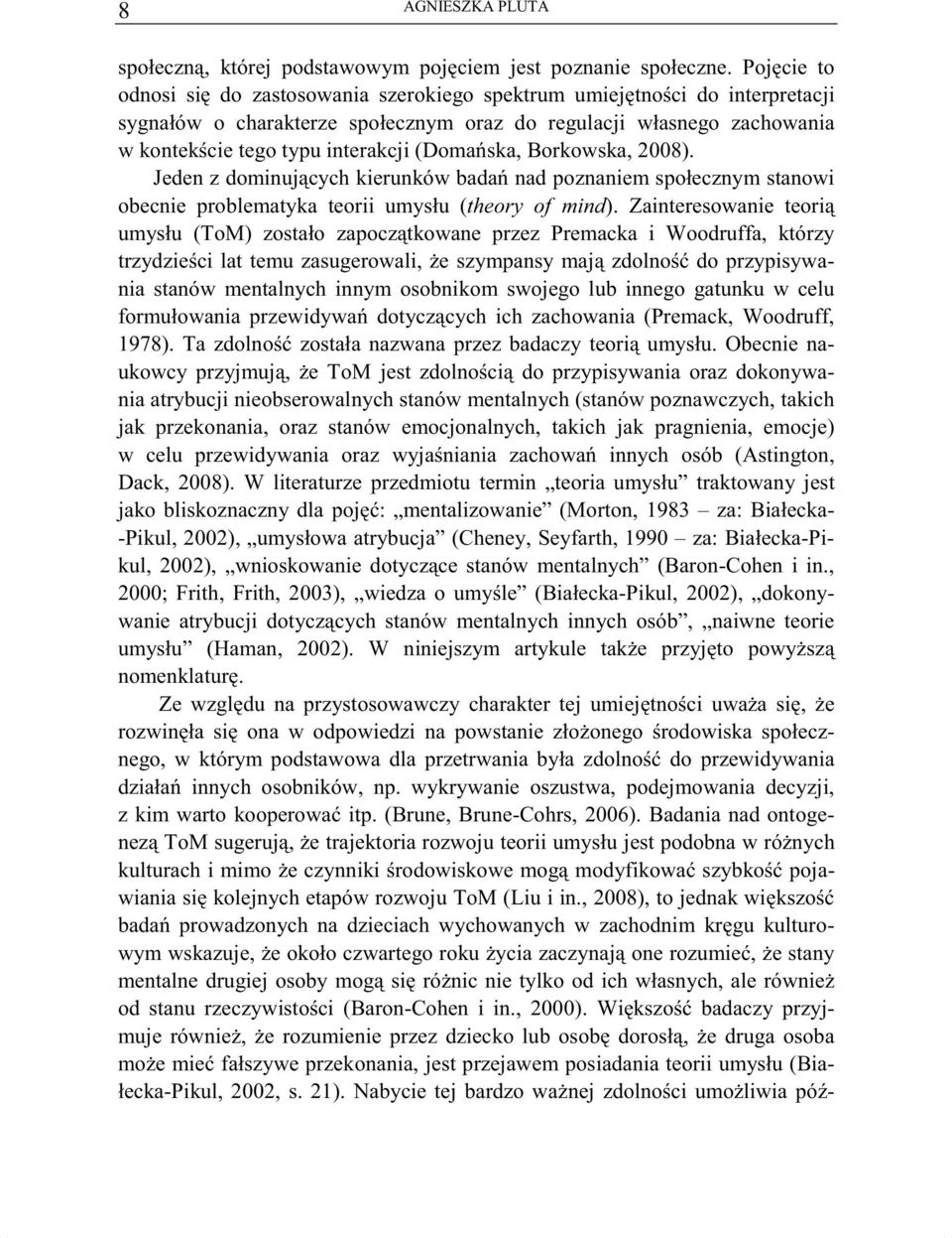 ska, Borkowska, 2008). Jeden z dominuj cych kierunków bada nad poznaniem społecznym stanowi obecnie problematyka teorii umysłu (theory of mind).