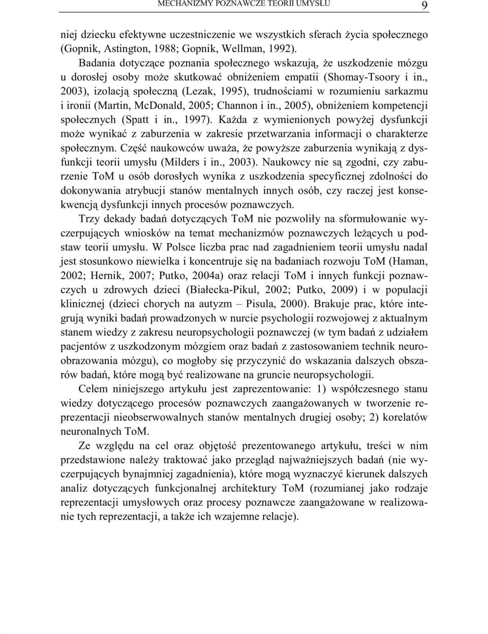 , 2003), izolacj społeczn (Lezak, 1995), trudno ciami w rozumieniu sarkazmu i ironii (Martin, McDonald, 2005; Channon i in., 2005), obni eniem kompetencji społecznych (Spatt i in., 1997).