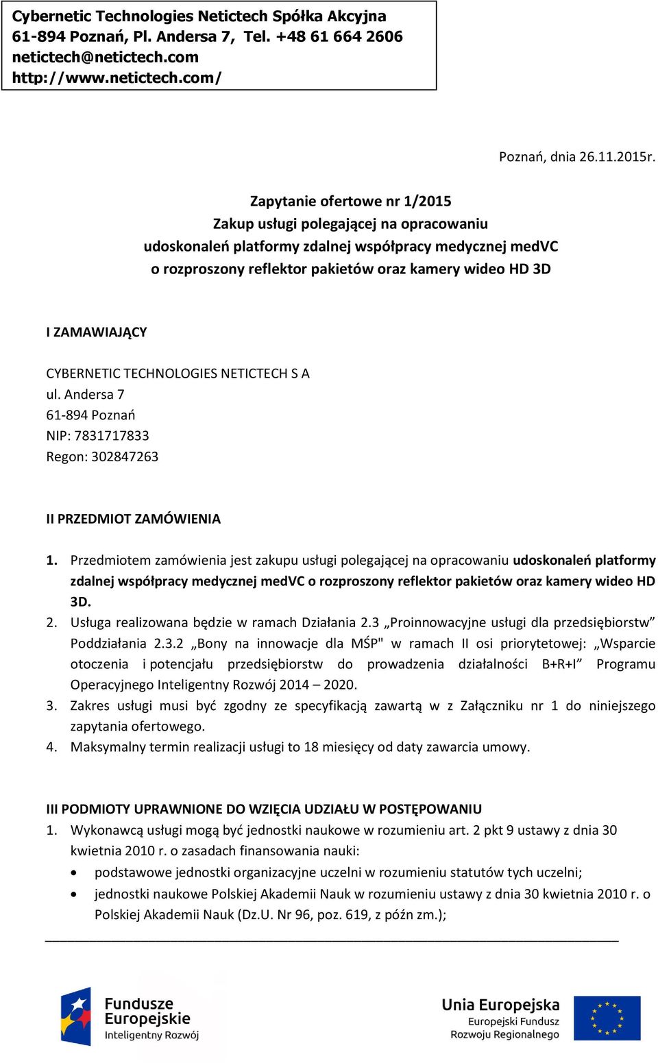 CYBERNETIC TECHNOLOGIES NETICTECH S A ul. Andersa 7 61-894 Poznań NIP: 7831717833 Regon: 302847263 II PRZEDMIOT ZAMÓWIENIA 1.