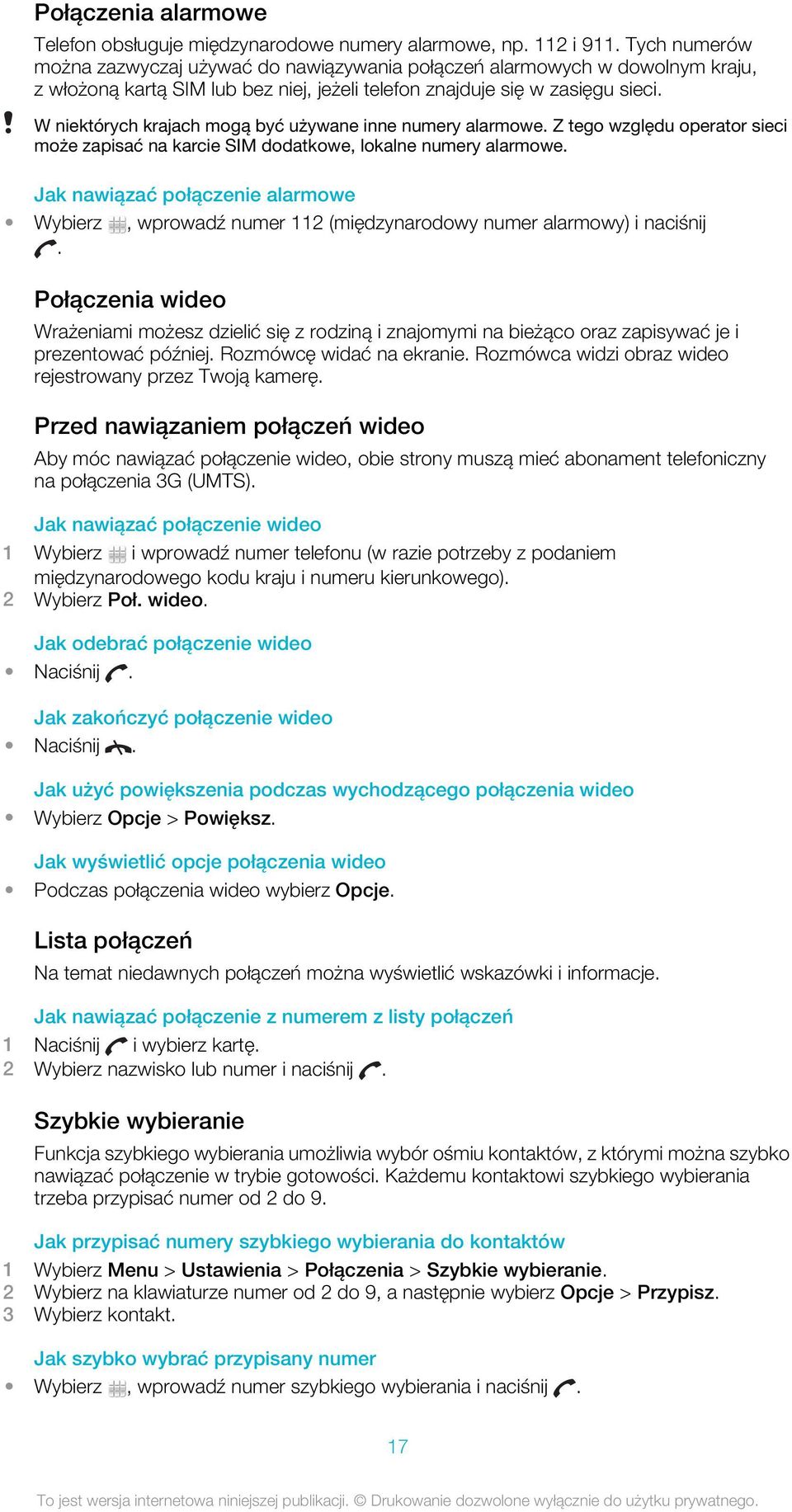 W niektórych krajach mogą być używane inne numery alarmowe. Z tego względu operator sieci może zapisać na karcie SIM dodatkowe, lokalne numery alarmowe.